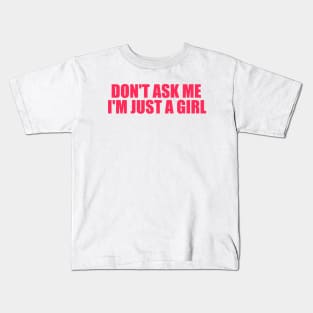 Don't Ask Me I'm Just A Girl Kids T-Shirt